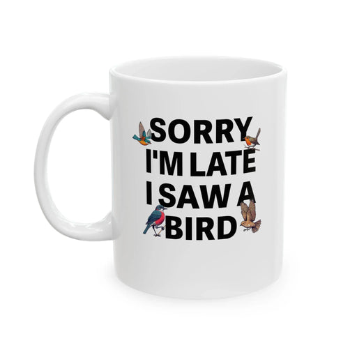 Personalized Sorry I'm Late I Saw A Bird Customized Ceramic Mug 11 oz White - Panvola