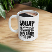 Personalized Squat Because No One Raps About Little Butts Customized Ceramic Mug 11 oz White.