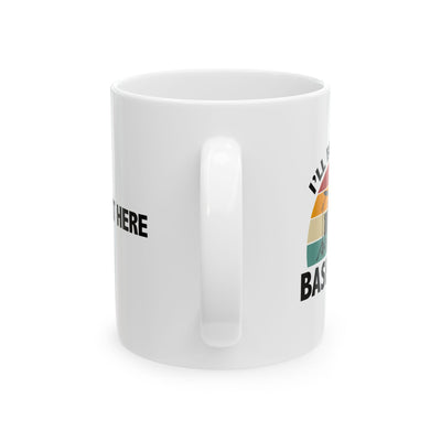 Personalized I’ll Be In The Basement Ceramic Mug 11 oz White