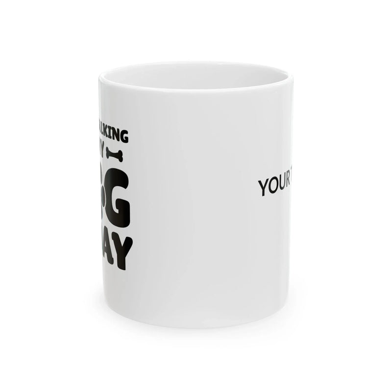 Personalized I’m Only Talking To My Dog Today Customized Ceramic Mug 11 oz White - Panvola