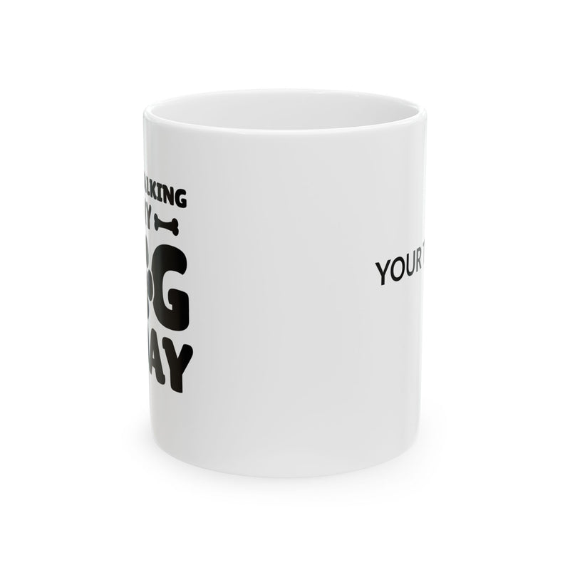 Personalized I’m Only Talking To My Dog Today Customized Ceramic Mug 11 oz White