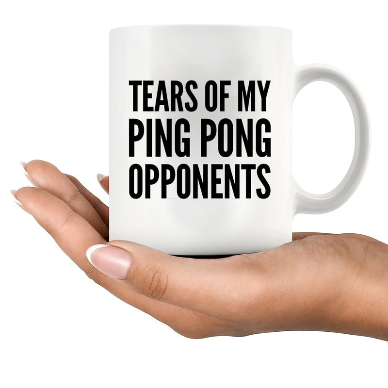 Tears Of My Ping Pong Opponents Ceramic Mug 11 oz White