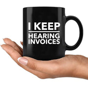 I Keep Hearing Invoices Ceramic Mug 11 oz Black - Panvola