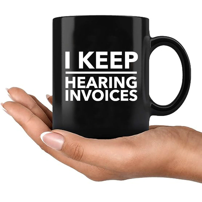 I Keep Hearing Invoices Ceramic Mug 11 oz Black - Panvola