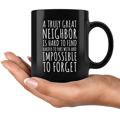 A Truly Great Neighbor Is Hard To Find Difficult To Part Ceramic Mug 11 oz Black