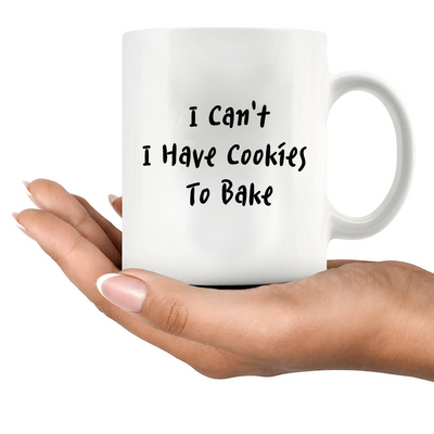 I Can't I Have Cookies To Bake Ceramic Mug 11 oz White