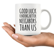 Good Luck Finding Better Neighbors Than Us Coffee Mug Moving Away Gift.