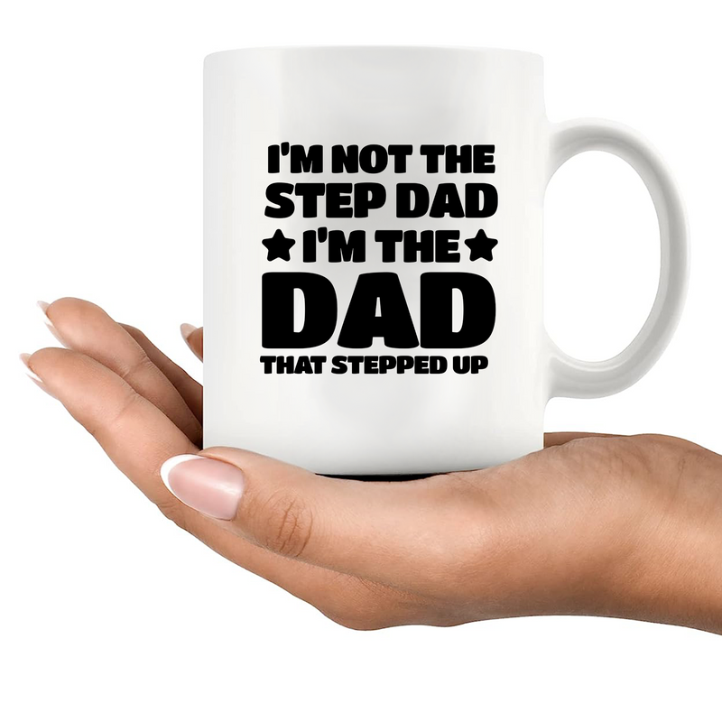 I’m Not The Step Dad I’m The Dad That Stepped Up  Ceramic Mug 11 oz White