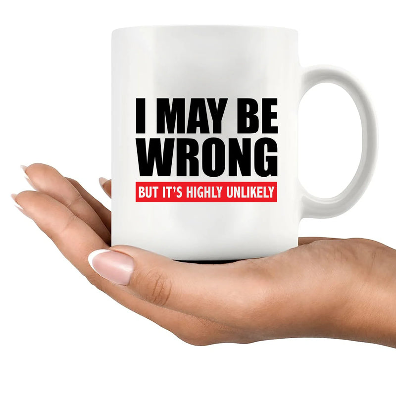 I Maybe Wrong But It's Highly Unlikely Ceramic Mug 11 oz White - Panvola