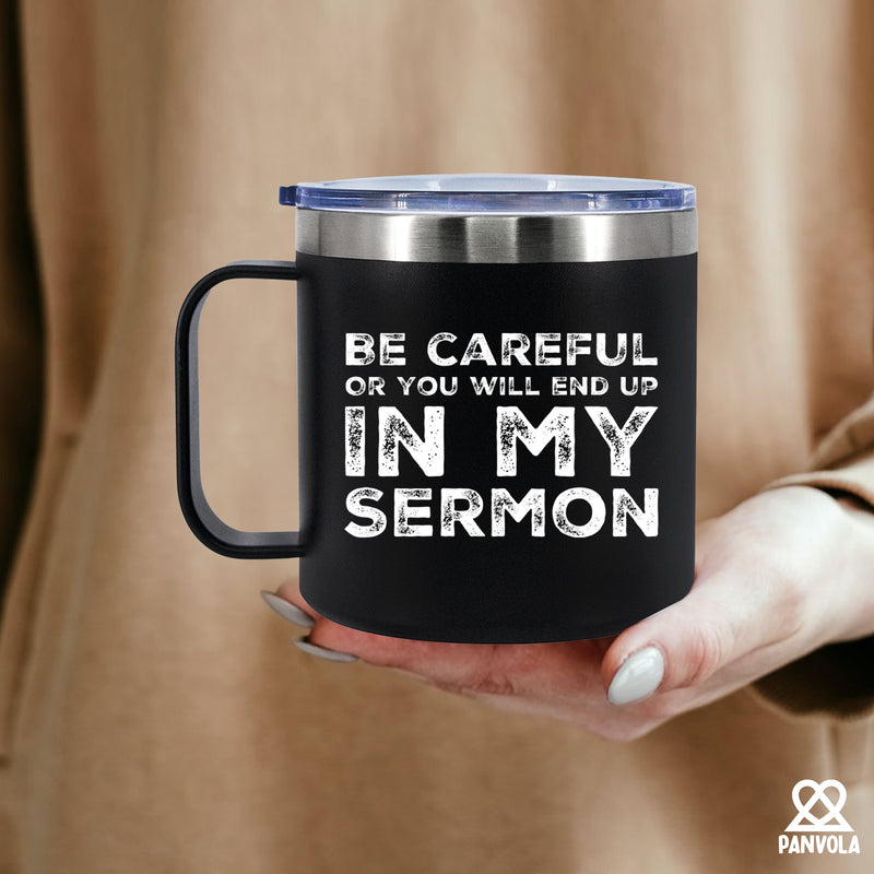 Be Careful Or You'll End Up In My Sermon Insulated Coffee Mug 14oz With Handle And Lid.