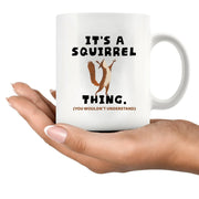 It's A Squirrel Thing Ceramic Mug 11 oz White - Panvola