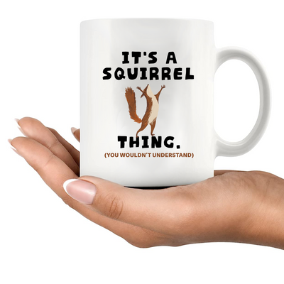 It's A Squirrel Thing Ceramic Mug 11 oz White