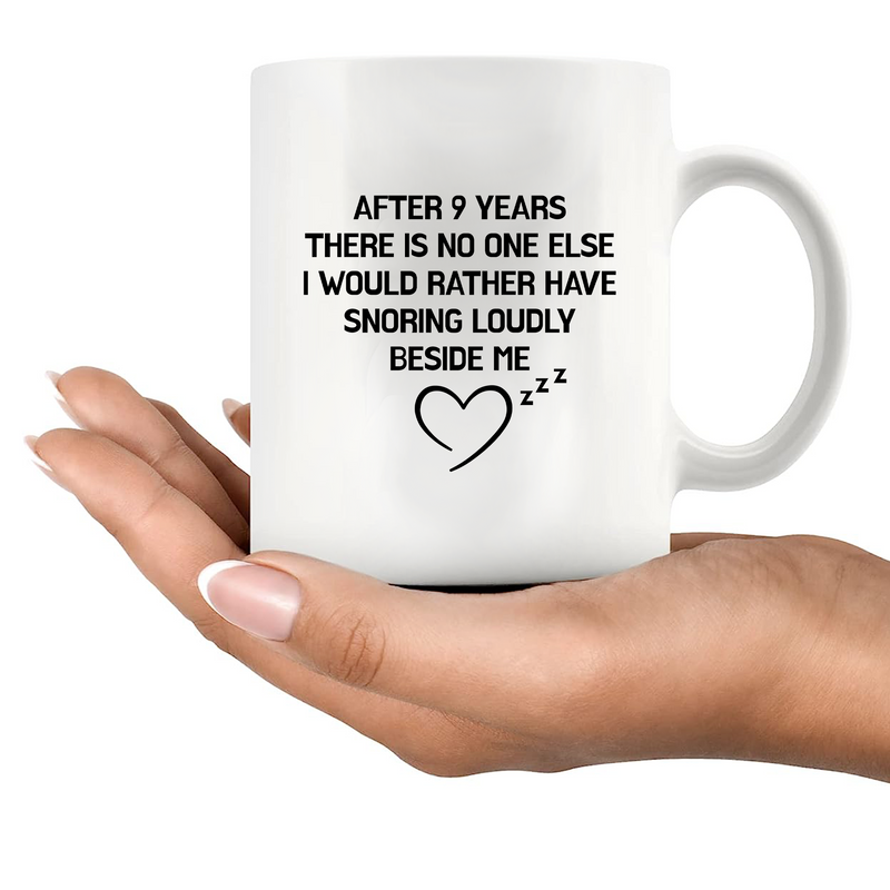 After 9 Years There Is No One Else I Would Rather Have Snoring Loudly Beside Me Ceramic Mug 11 oz White