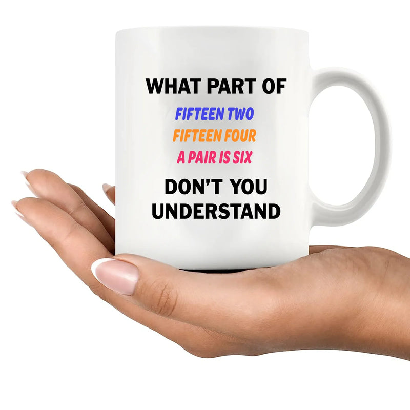 What Part of Fifteen Two Fifteen Four A Pair Is Six Don’t You Understand Ceramic Mug 11 oz White - Panvola