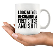 Look At You Becoming A Firefighter And Shit Ceramic Mug 11 oz White.