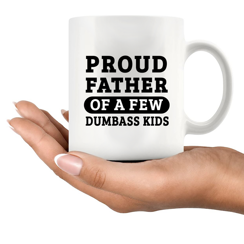 Proud Father Of A Few Dumbass Kids Ceramic Mug 11 oz White