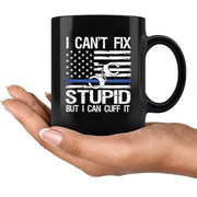 I Can't Fix Stupid But I Can Cuff It Ceramic Mug 11 oz Black - Panvola