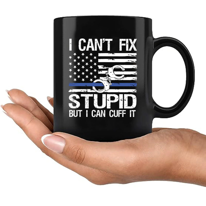 I Can't Fix Stupid But I Can Cuff It Ceramic Mug 11 oz Black - Panvola