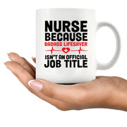 Nurse Because Badass Lifesaver Isn't An Official Title Ceramic Mug 11 oz White - Panvola