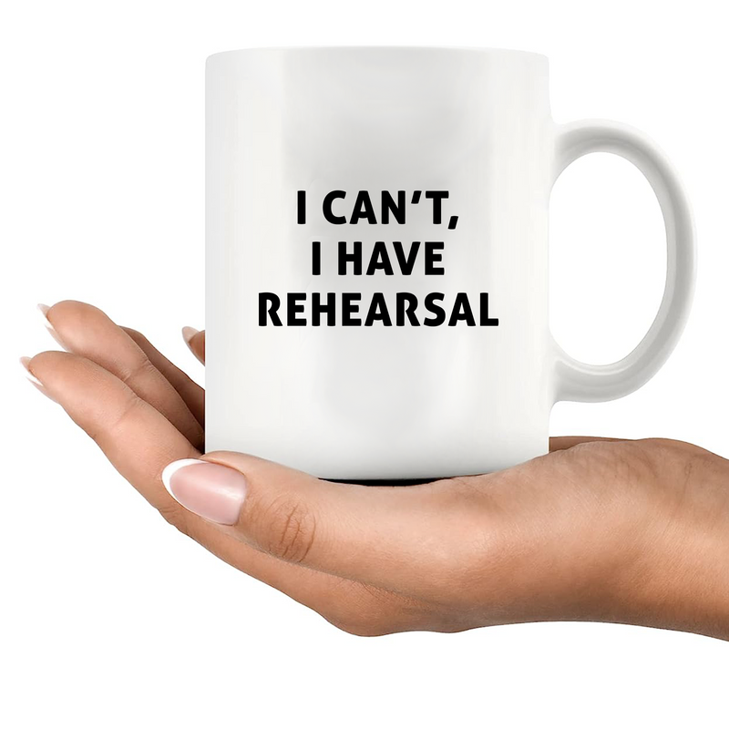 I Cant I Have Rehearsal Actor Ceramic Mug 11 oz White