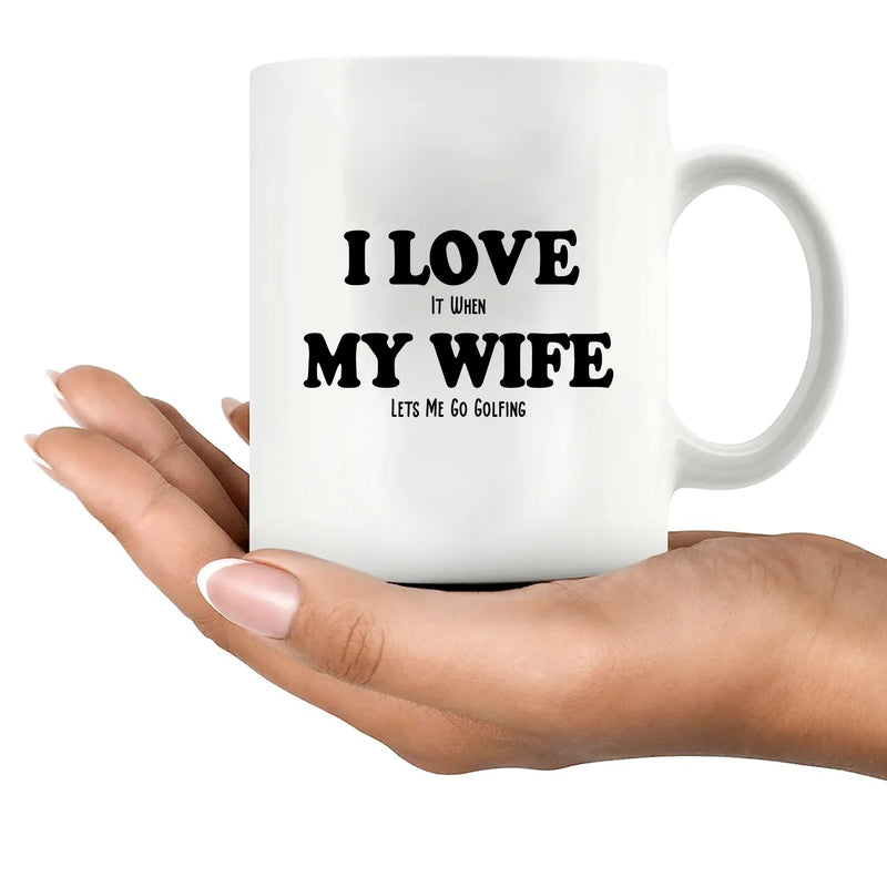 I Love It When My Wife Lets Me Go Golfing Ceramic Mug 11 oz White - Panvola