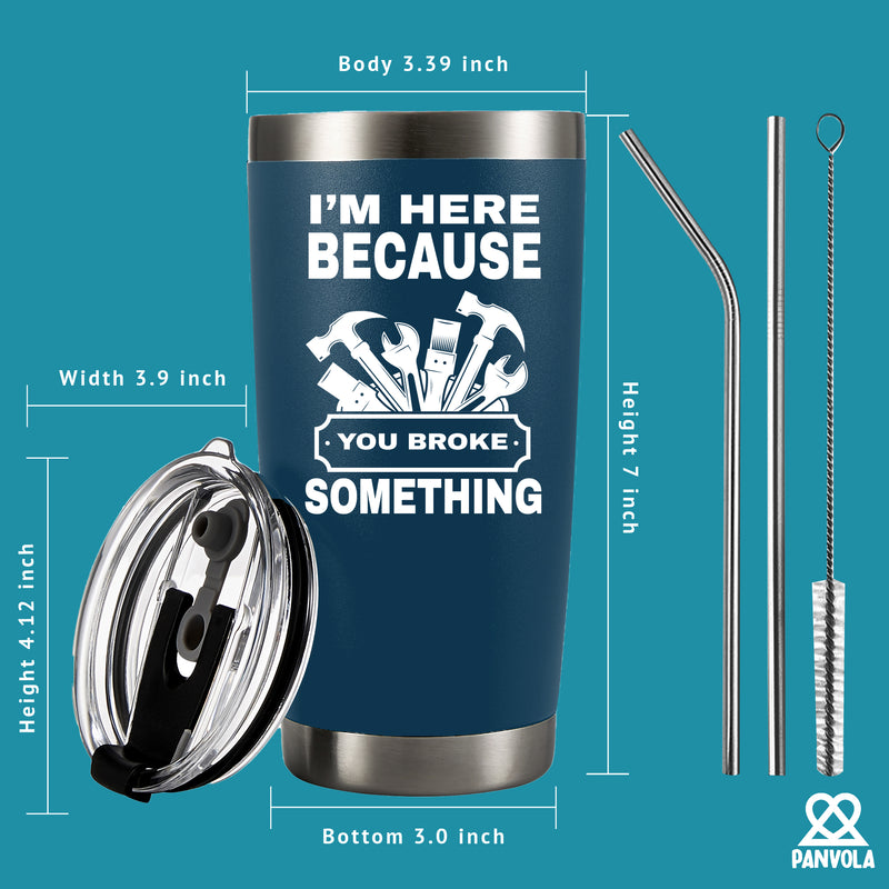 I'm Here Because You Broke Something Vacuum Insulated Tumbler Blue