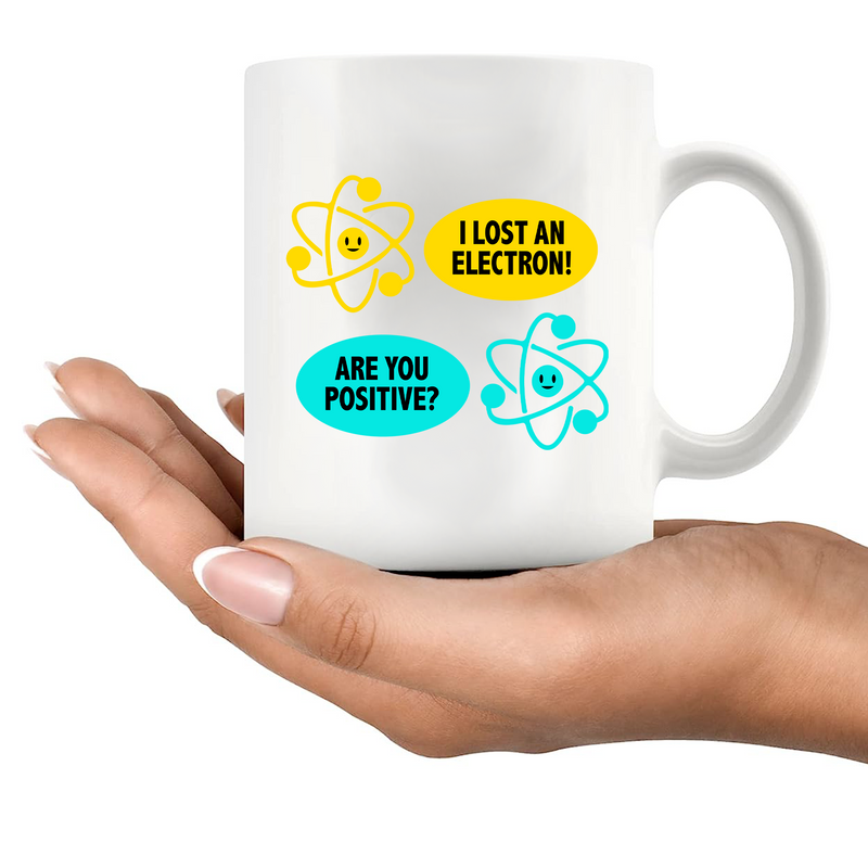 I Lost an Electron. Are You Positive? Ceramic Mug 11 oz White