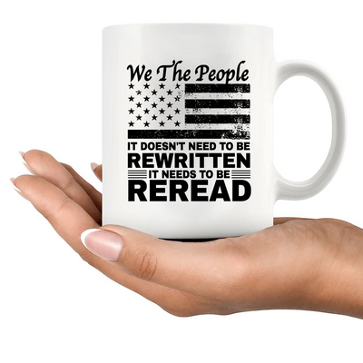 We The People It Doesn't Need To Be Rewritten It Needs To Be Reread Ceramic Mug 11 oz White