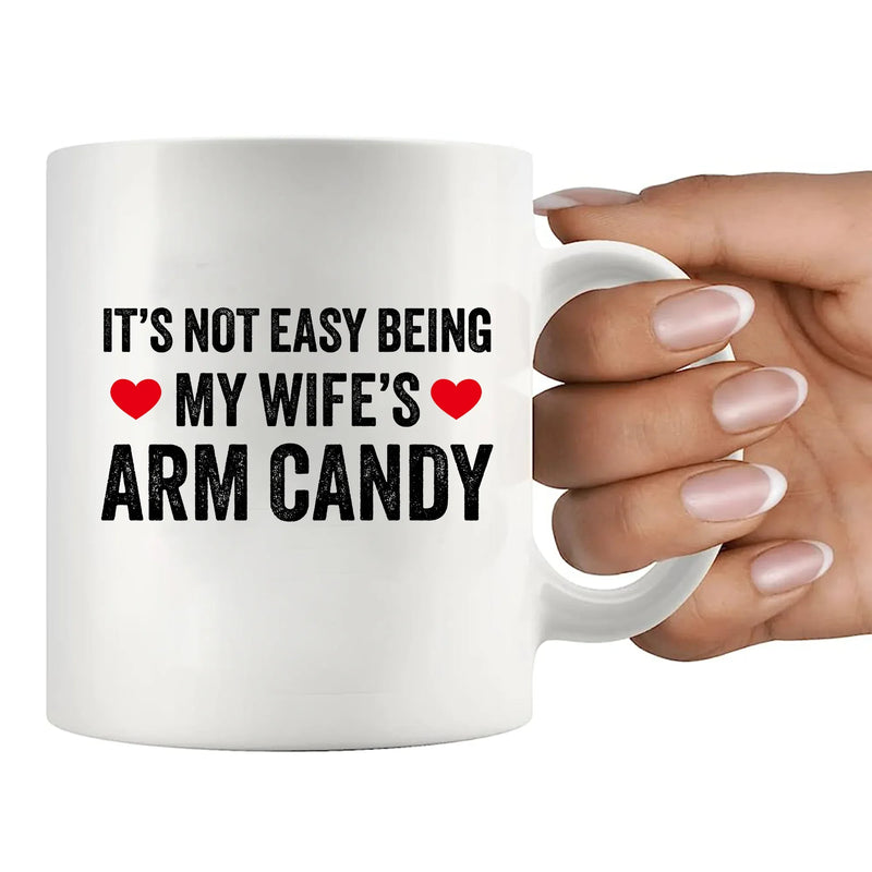 It's Not Easy Being My Wife's Arm Candy Ceramic Mug 11 oz White - Panvola