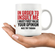 In Order To Insult Me I Must First Value Your Opinion Ceramic Mug 11 oz White - Panvola