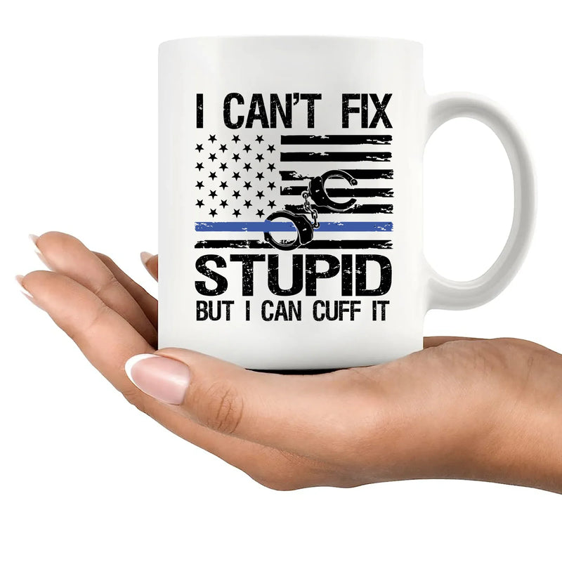 I Can't Fix Stupid But I Can Cuff It Police Gifts Ceramic Mug 11 oz White - Panvola