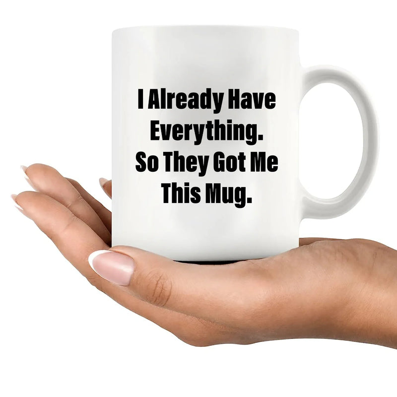 I Already Have Everything So They Got Me This Mug 11 oz White - Panvola