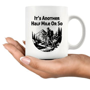 It’s Another Half Mile Or So Ceramic Mug 11 oz White - Panvola