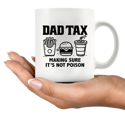 Dad Tax Making Sure It's Not Poison Ceramic Mug 11 oz White