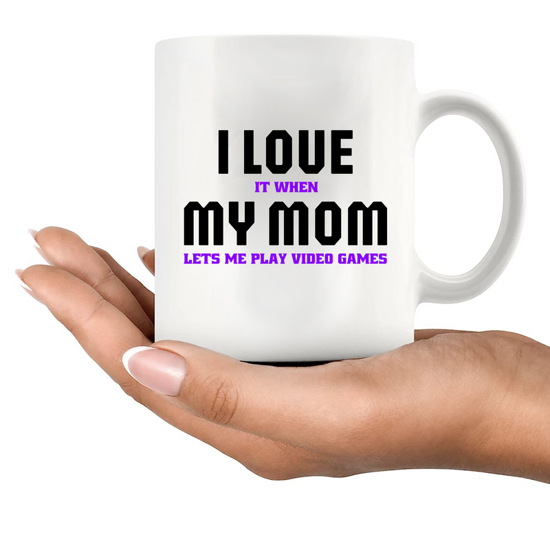 I Love It When My Mom Lets Me Play Video Games Ceramic Mug 11 oz White