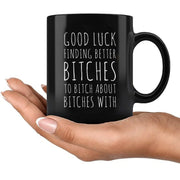 Good Luck Finding Better Bitches Ceramic Mug 11 oz Black - Panvola