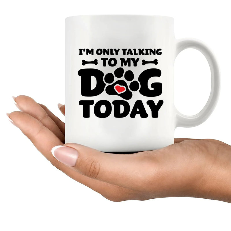 I’m Only Talking To My Dog Today Ceramic Mug 11 oz White - Panvola