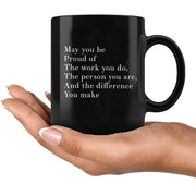 May You Be Proud Of The Work You Do The Person You Are The Difference You Make Inspirational Gift Ceramic Mug 11oz Black - Panvola