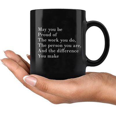 May You Be Proud Of The Work You Do The Person You Are The Difference You Make Inspirational Gift Ceramic Mug 11oz Black