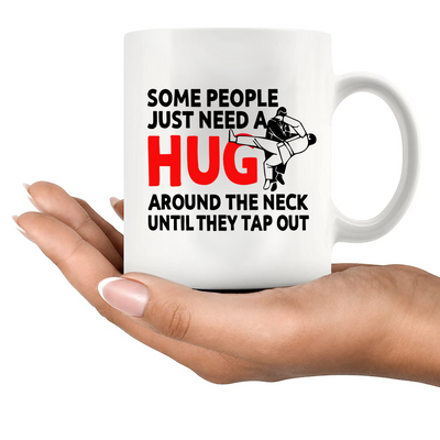 Some People Just Need A Hug Around The Neck Until They Tap Out Mug 11 oz White