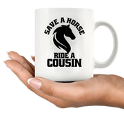 Save a Horse Ride A Cousin Ceramic Mug 11 oz White - Panvola
