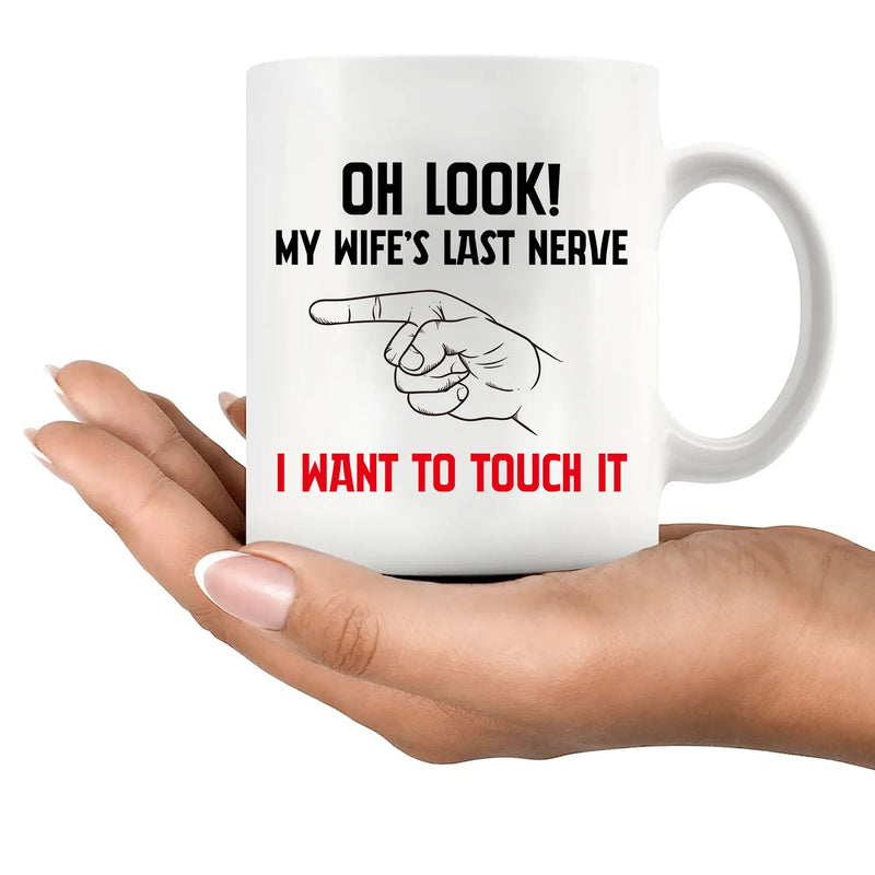 Oh Look My Wife's Last Nerve I Want To Touch it Ceramic Mug 11 oz White - Panvola