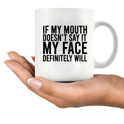 If My Mouth Doesn't Say It My Face Definitely Will Ceramic Mug 11 oz White