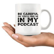 Be Careful Or You'll End Up In My Podcast Funny Coffee Mug 11oz White - Panvola