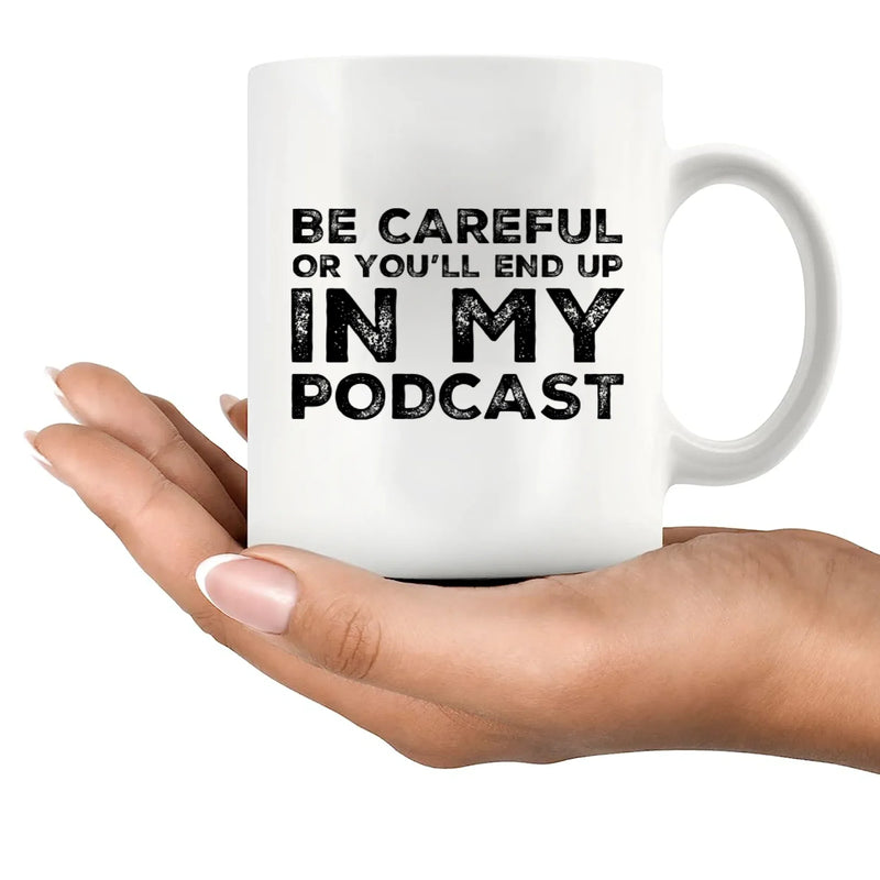 Be Careful Or You'll End Up In My Podcast Funny Coffee Mug 11oz White - Panvola