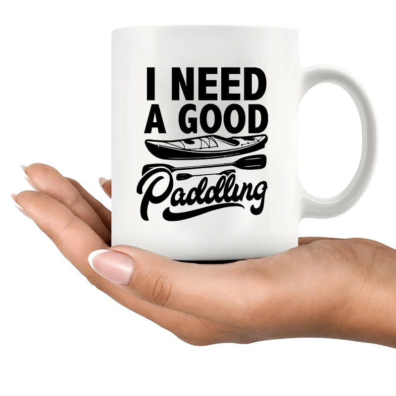 I Need A Good Paddling Kayaking Gifts Ceramic Mug 11 oz White - Panvola