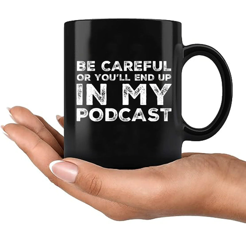 Be Careful Or You'll End Up In My Podcast Ceramic Mug 11 oz Black - Panvola