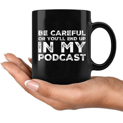 Be Careful Or You'll End Up In My Podcast Ceramic Mug 11 oz Black