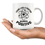 Think Like a Proton Always Positive Science Gifts Ceramic Mug 11 oz White - Panvola
