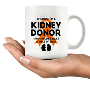 Of Course I’m a Kidney Donor Who Wouldn’t Want A Piece Of This Ceramic Mug 11 oz White - Panvola